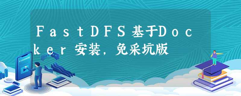 FastDFS基于Docker安装,免采坑版 FastDFS基于Docker安装,免采坑版