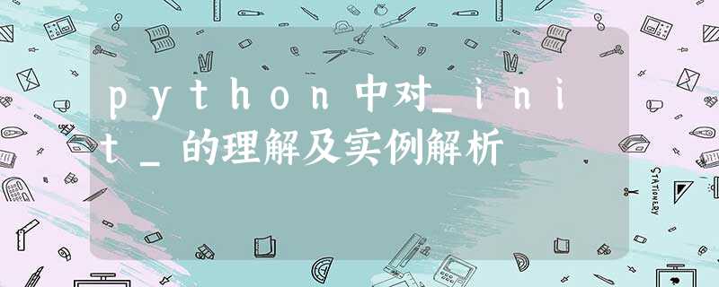 python中对_init_的理解及实例解析 python中对_init_的理解及实例解析