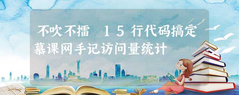 不吹不擂 15行代码搞定慕课网手记访问量统计 不吹不擂 15行代码搞定慕课网手记访问量统计