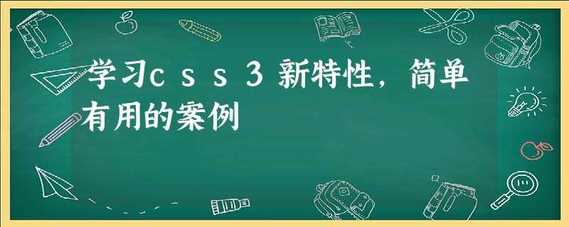 学习css3新特性,简单有用的案例 学习css3新特性,简单有用的案例