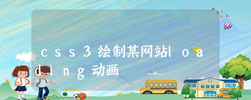 css3绘制某网站loading动画 css3绘制某网站loading动画