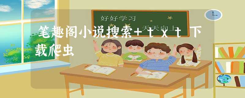 笔趣阁小说搜索+txt下载爬虫 笔趣阁小说搜索+txt下载爬虫