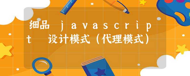 细品 javascript 设计模式(代理模式) 细品 javascript 设计模式(代理模式)
