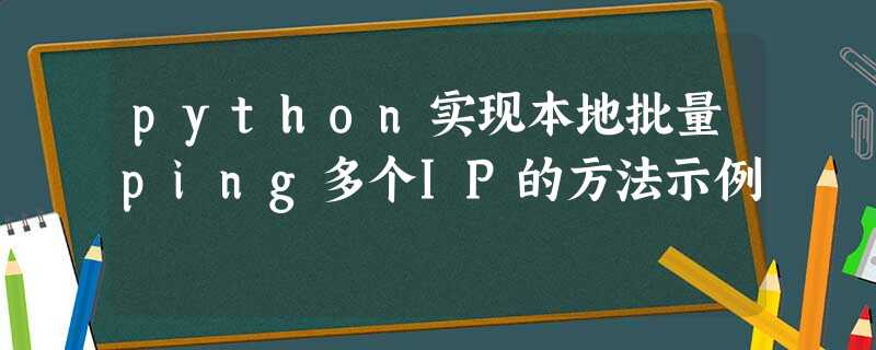 python实现本地批量ping多个IP的方法示例 python实现本地批量ping多个IP的方法示例