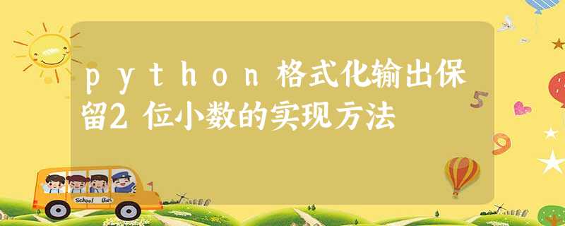 python格式化输出保留2位小数的实现方法 python格式化输出保留2位小数的实现方法
