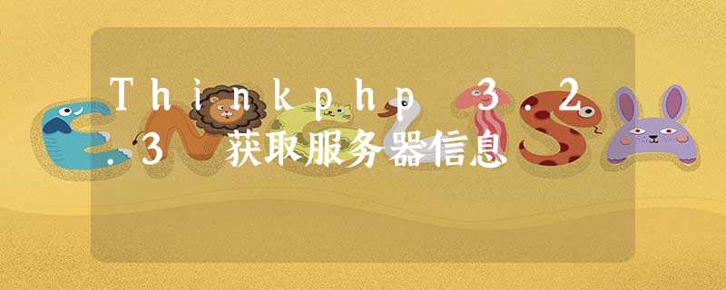 Thinkphp 3.2.3 获取服务器信息 Thinkphp 3.2.3 获取服务器信息