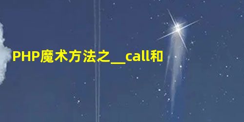 PHP魔术方法之__call和__callStatic详解(代码实例) PHP魔术方法之__call和__callStatic详解(代码实例)