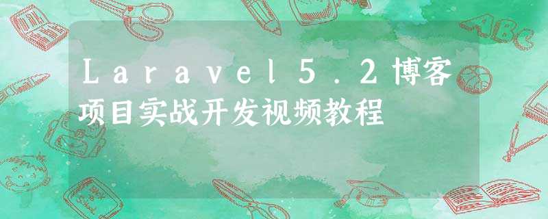 Laravel5.2博客项目实战开发视频教程 Laravel5.2博客项目实战开发视频教程