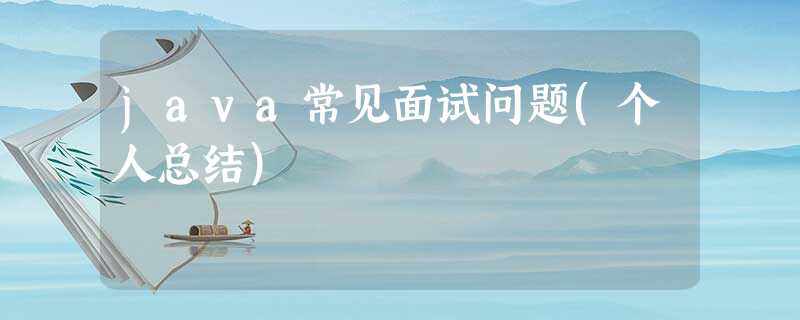java常见面试问题(个人总结) java常见面试问题(个人总结)