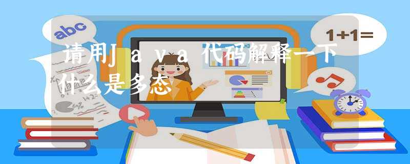 请用Java代码解释一下什么是多态 请用Java代码解释一下什么是多态