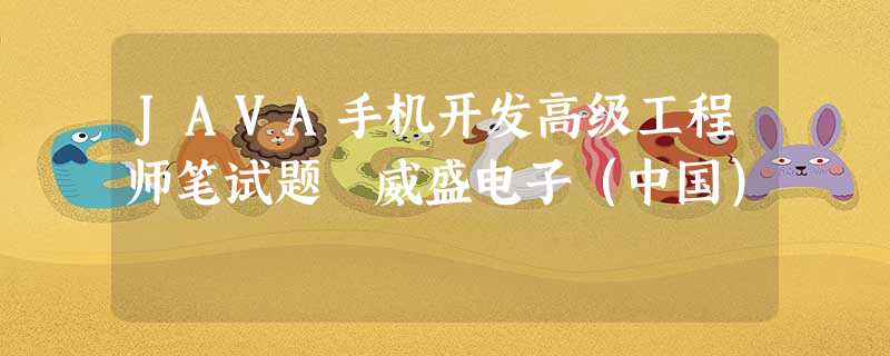 JAVA手机开发高级工程师笔试题 威盛电子(中国) JAVA手机开发高级工程师笔试题 威盛电子(中国)