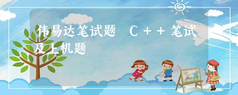 伟易达笔试题–C++笔试及上机题 伟易达笔试题–C++笔试及上机题