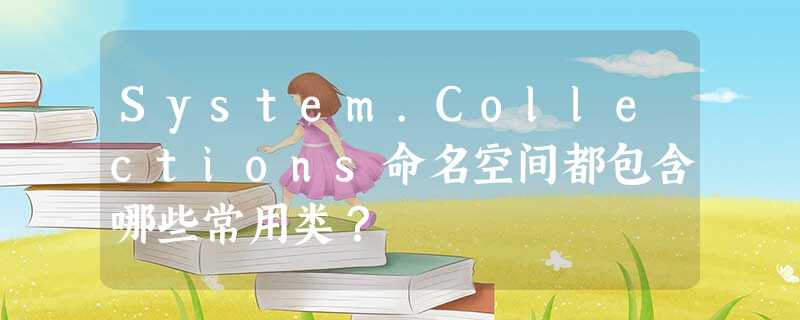 System.Collections命名空间都包含哪些常用类? System.Collections命名空间都包含哪些常用类?