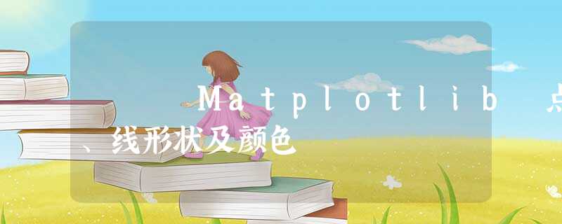 Matplotlib 点、线形状及颜色 Matplotlib 点、线形状及颜色