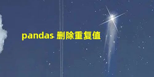 pandas 删除重复值 pandas 删除重复值