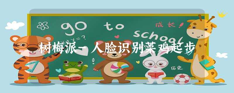 树梅派-人脸识别菜鸡起步 树梅派-人脸识别菜鸡起步