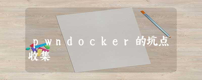 pwndocker的坑点收集 pwndocker的坑点收集