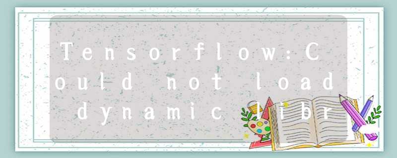 Tensorflow:Could not load dynamic library Tensorflow:Could not load dynamic library