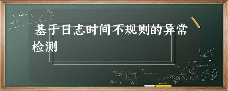基于日志时间不规则的异常检测 基于日志时间不规则的异常检测