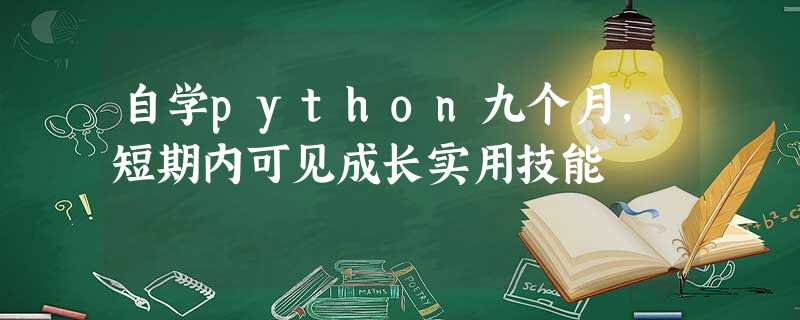 自学python九个月,短期内可见成长实用技能 自学python九个月,短期内可见成长实用技能