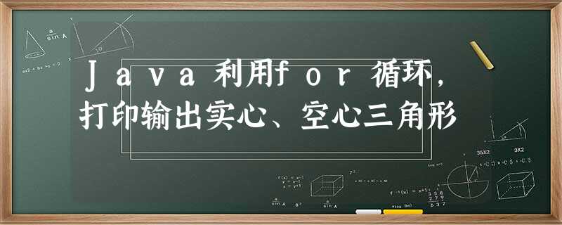 Java利用for循环,打印输出实心、空心三角形 Java利用for循环,打印输出实心、空心三角形