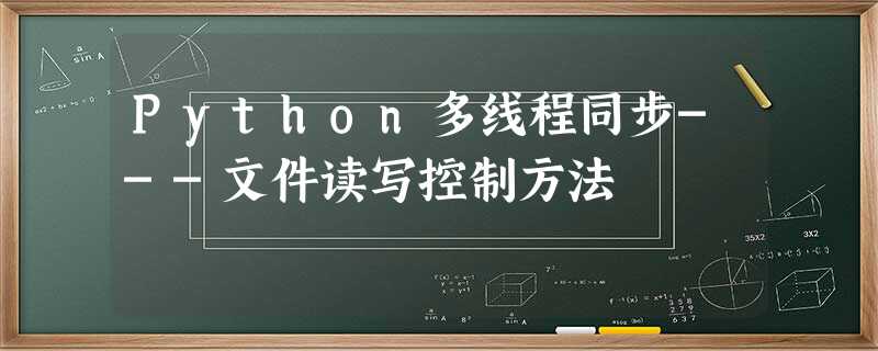 Python多线程同步---文件读写控制方法 Python多线程同步---文件读写控制方法