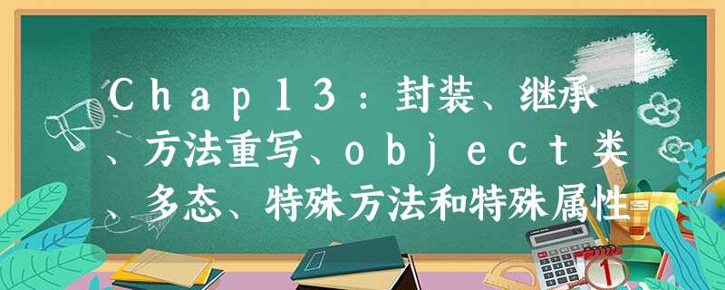 Chap13:封装、继承、方法重写、object类、多态、特殊方法和特殊属性 Chap13:封装、继承、方法重写、object类、多态、特殊方法和特殊属性