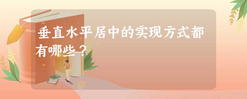 垂直水平居中的实现方式都有哪些? 垂直水平居中的实现方式都有哪些?