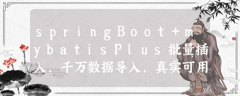 springBoot+mybatisPlus批量插入,千万数据导入,真实可用 springBoot+mybatisPlus批量插入,千万数据导入,真实可用