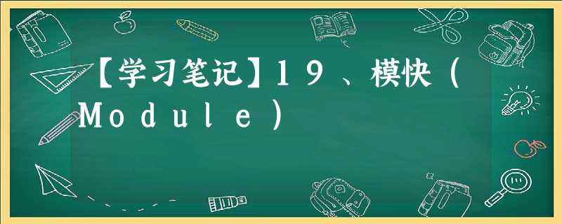 【学习笔记】19、模快(Module) 【学习笔记】19、模快(Module)