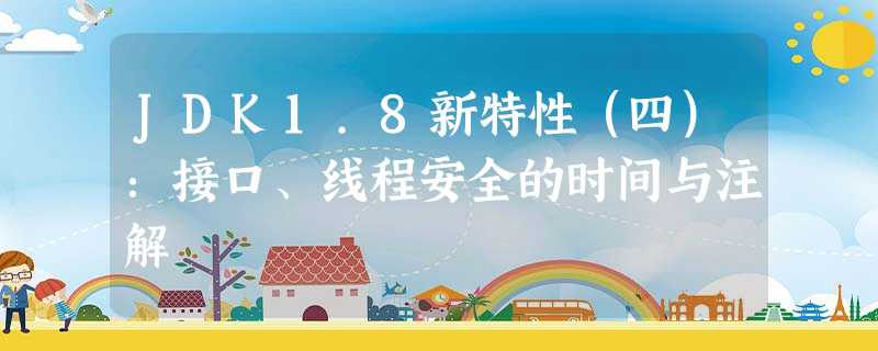 JDK1.8新特性(四):接口、线程安全的时间与注解 JDK1.8新特性(四):接口、线程安全的时间与注解