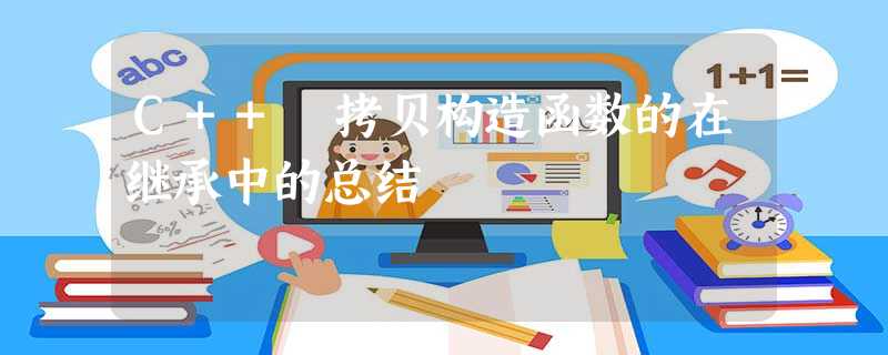 C++ 拷贝构造函数的在继承中的总结 C++ 拷贝构造函数的在继承中的总结