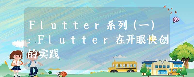 Flutter系列(一):Flutter在开眼快创的实践 Flutter系列(一):Flutter在开眼快创的实践