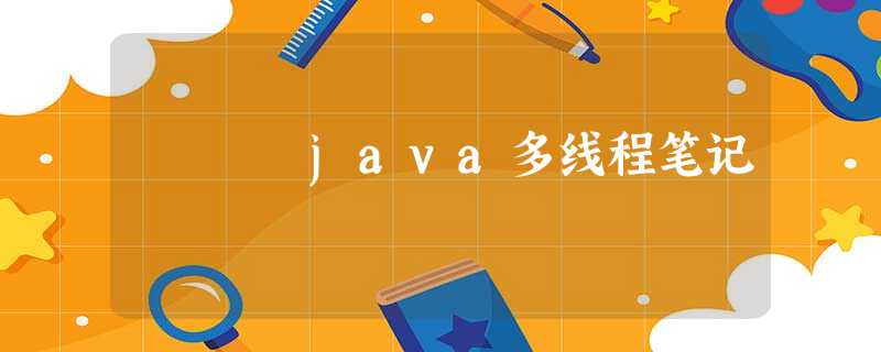 java多线程笔记 java多线程笔记