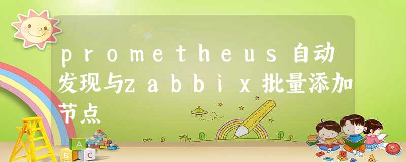 prometheus自动发现与zabbix批量添加节点 prometheus自动发现与zabbix批量添加节点