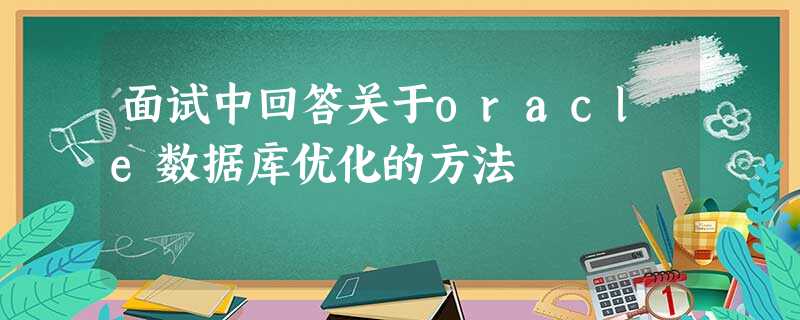 面试中回答关于oracle数据库优化的方法 面试中回答关于oracle数据库优化的方法