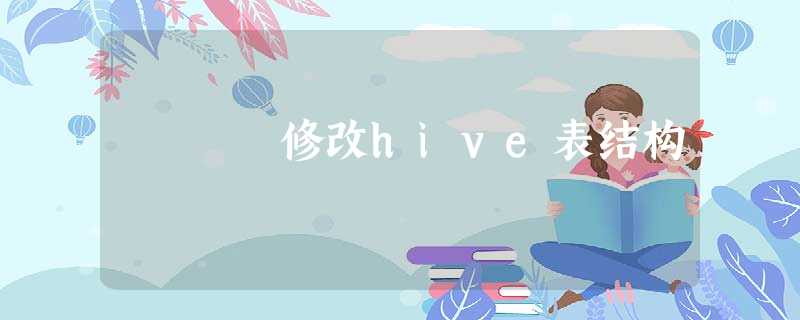 修改hive表结构 修改hive表结构