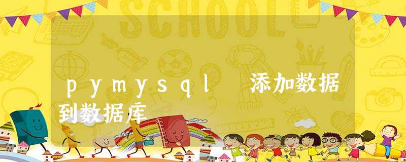 pymysql 添加数据到数据库 pymysql 添加数据到数据库