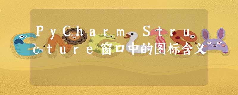 PyCharm Structure窗口中的图标含义 PyCharm Structure窗口中的图标含义