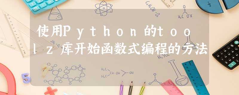 使用Python的toolz库开始函数式编程的方法 使用Python的toolz库开始函数式编程的方法