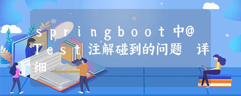 springboot中@Test注解碰到的问题 详细 springboot中@Test注解碰到的问题 详细