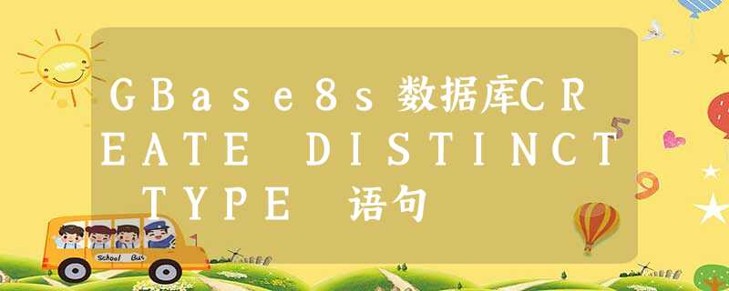 GBase8s数据库CREATE DISTINCT TYPE 语句 GBase8s数据库CREATE DISTINCT TYPE 语句