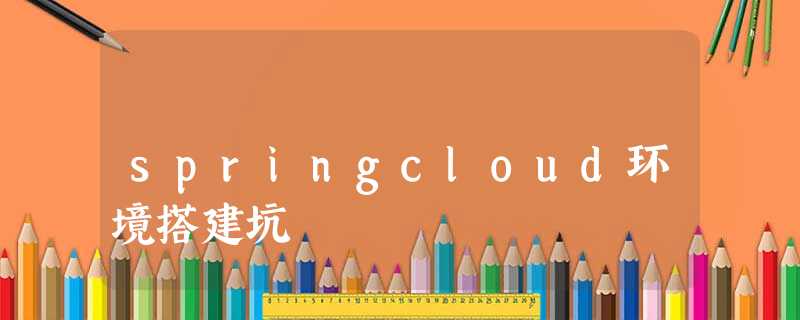 springcloud环境搭建坑 springcloud环境搭建坑