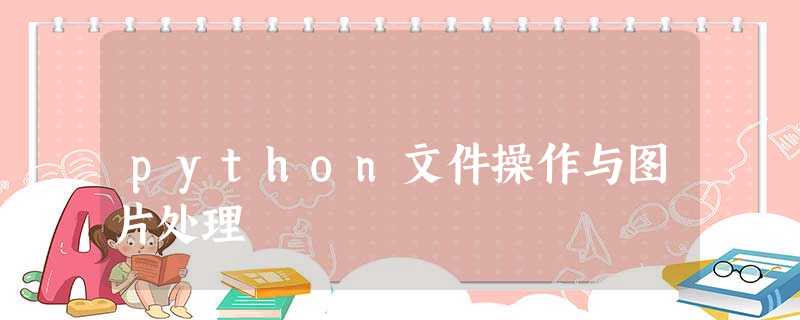 python文件操作与图片处理 python文件操作与图片处理