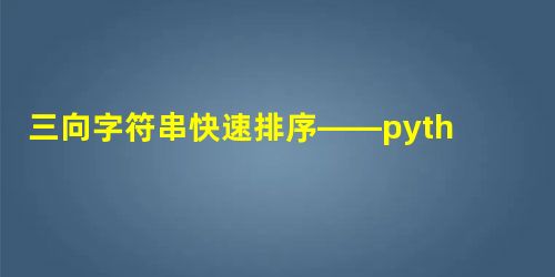 三向字符串快速排序——python实现 三向字符串快速排序——python实现