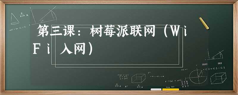 第三课:树莓派联网(WiFi入网) 第三课:树莓派联网(WiFi入网)