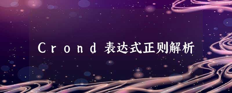 Crond表达式正则解析 Crond表达式正则解析