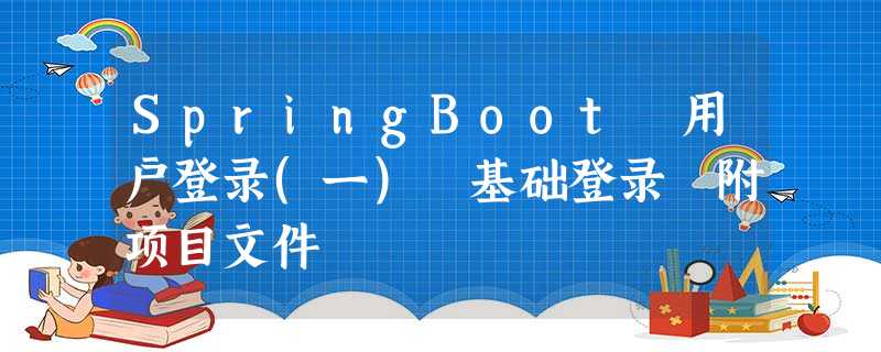 SpringBoot 用户登录(一) 基础登录 附项目文件 SpringBoot 用户登录(一) 基础登录 附项目文件
