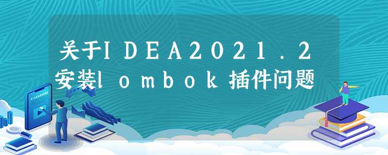 关于IDEA2021.2安装lombok插件问题 关于IDEA2021.2安装lombok插件问题