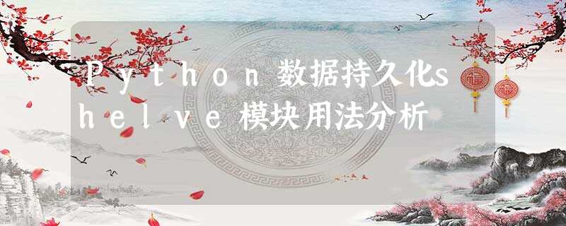 Python数据持久化shelve模块用法分析 Python数据持久化shelve模块用法分析